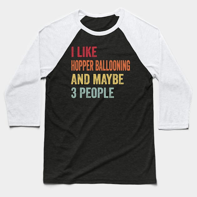 I Like Hopper Ballooning & Maybe 3 People Hopper Ballooning Lovers Gift Baseball T-Shirt by ChadPill